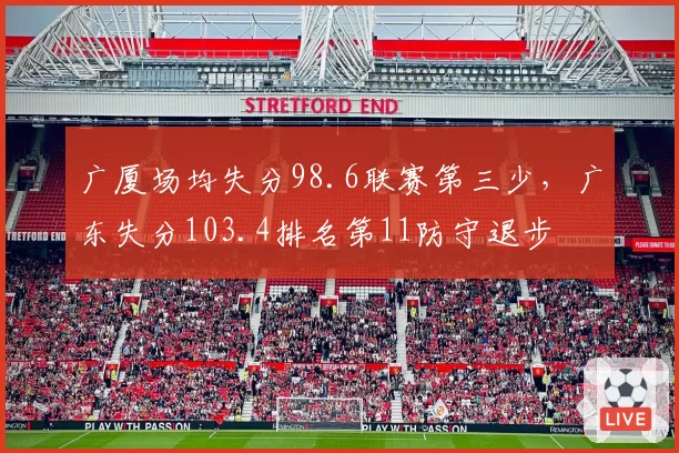 广厦场均失分98.6联赛第三少,广东失分103.4排名第11防守退步